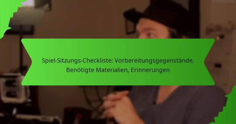 Spiel-Sitzungs-Checkliste: Vorbereitungsgegenstände, Benötigte Materialien, Erinnerungen