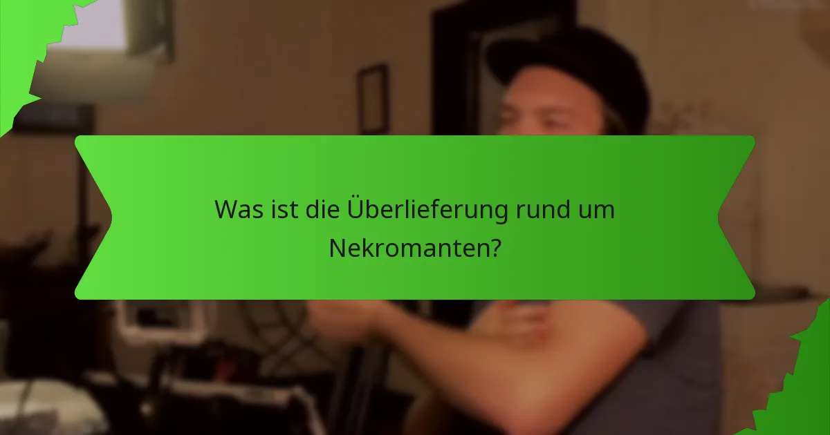 Was ist die Überlieferung rund um Nekromanten?