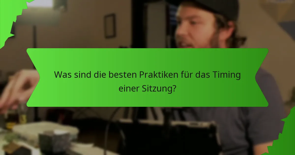 Was sind die besten Praktiken für das Timing einer Sitzung?
