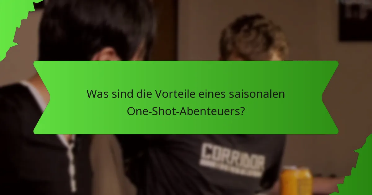 Was sind die Vorteile eines saisonalen One-Shot-Abenteuers?