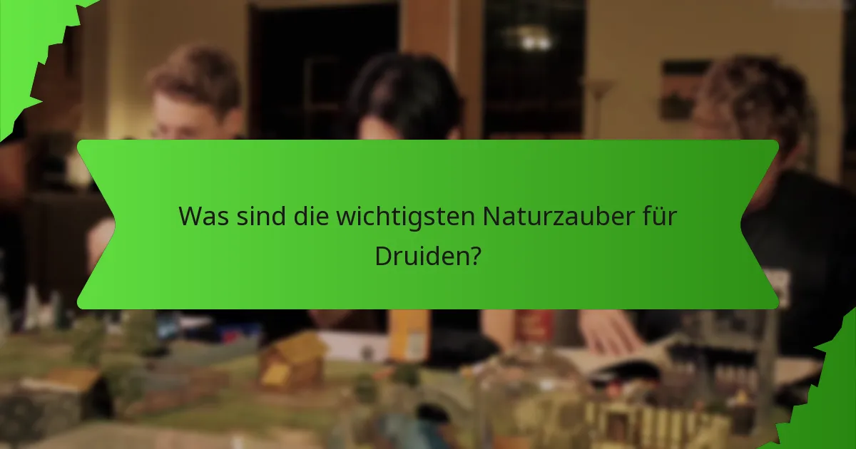 Was sind die wichtigsten Naturzauber für Druiden?