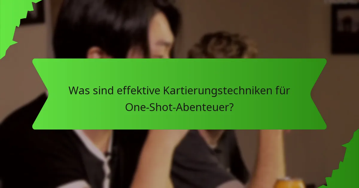 Was sind effektive Kartierungstechniken für One-Shot-Abenteuer?