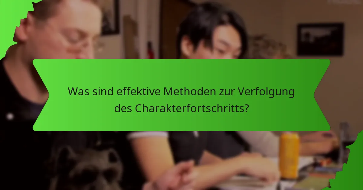 Was sind effektive Methoden zur Verfolgung des Charakterfortschritts?