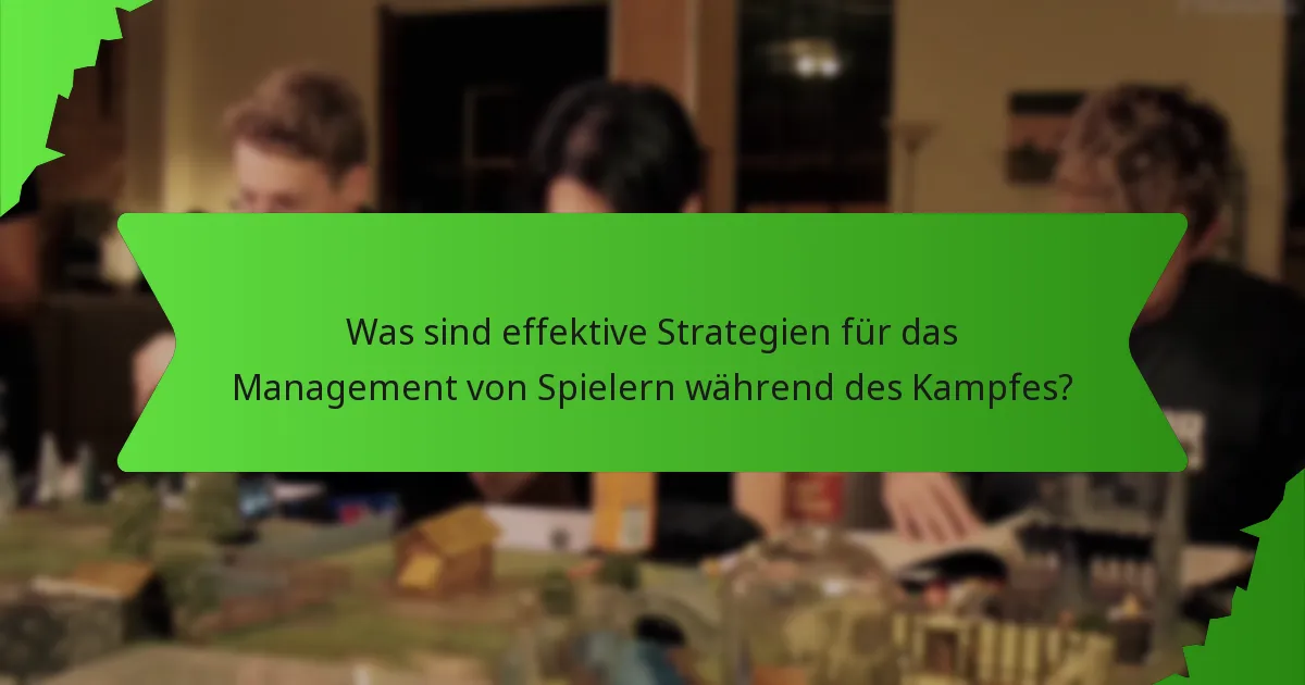 Was sind effektive Strategien für das Management von Spielern während des Kampfes?