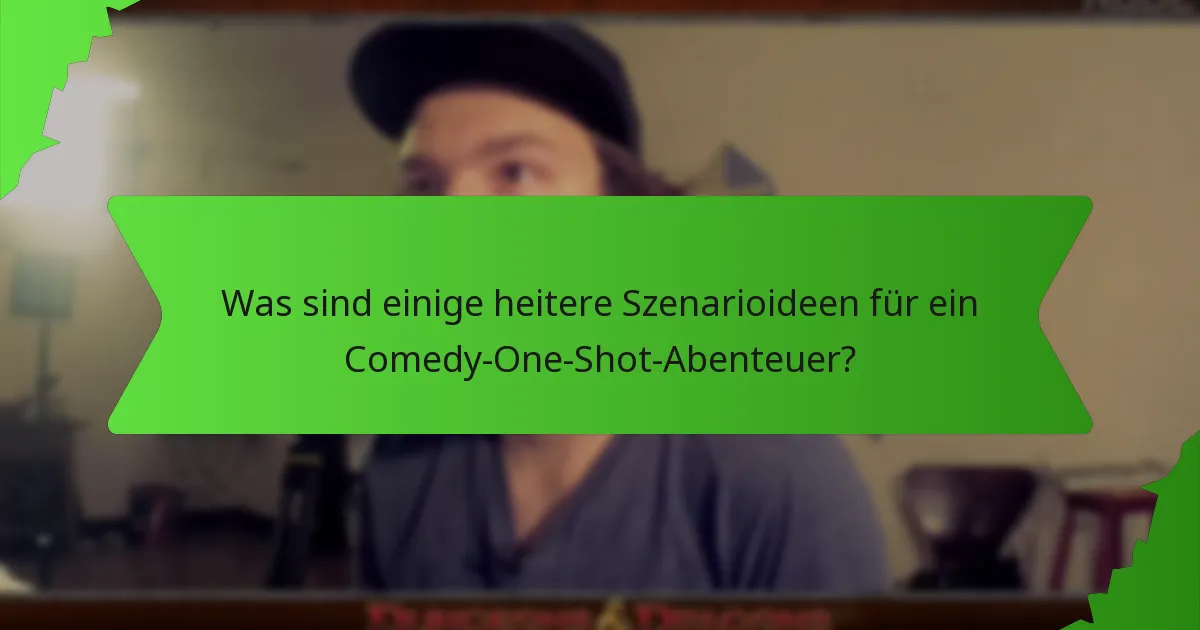 Was sind einige heitere Szenarioideen für ein Comedy-One-Shot-Abenteuer?