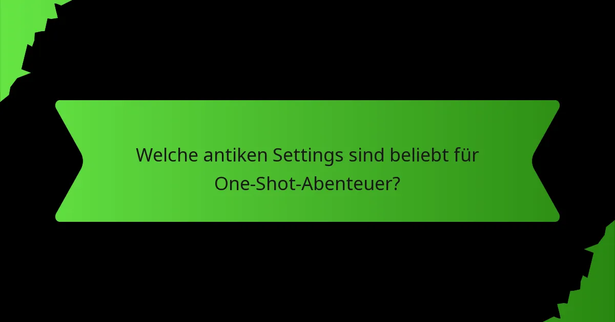 Welche antiken Settings sind beliebt für One-Shot-Abenteuer?