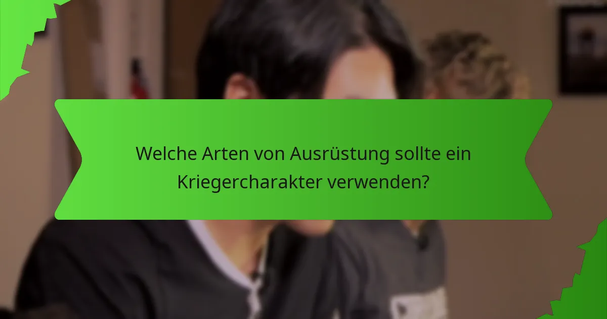 Welche Arten von Ausrüstung sollte ein Kriegercharakter verwenden?