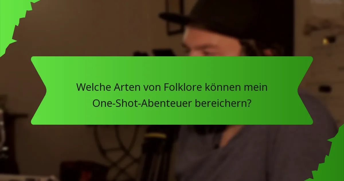 Welche Arten von Folklore können mein One-Shot-Abenteuer bereichern?