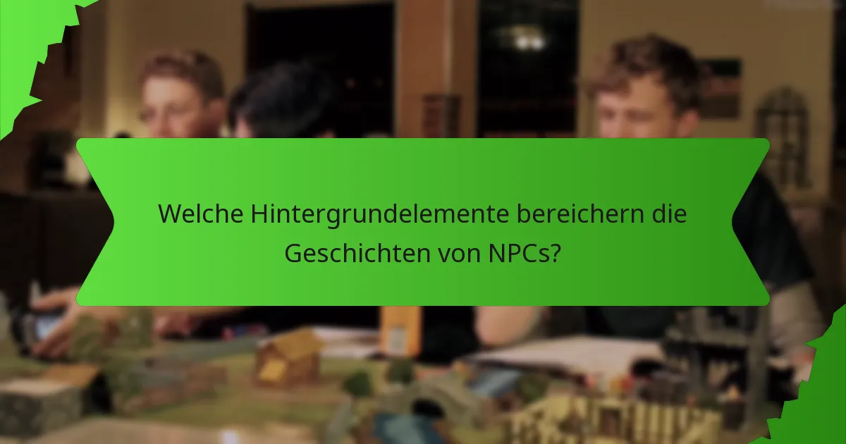 Welche Hintergrundelemente bereichern die Geschichten von NPCs?