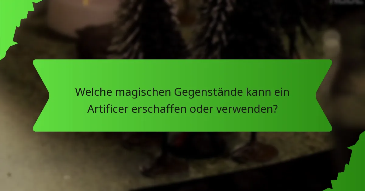 Welche magischen Gegenstände kann ein Artificer erschaffen oder verwenden?