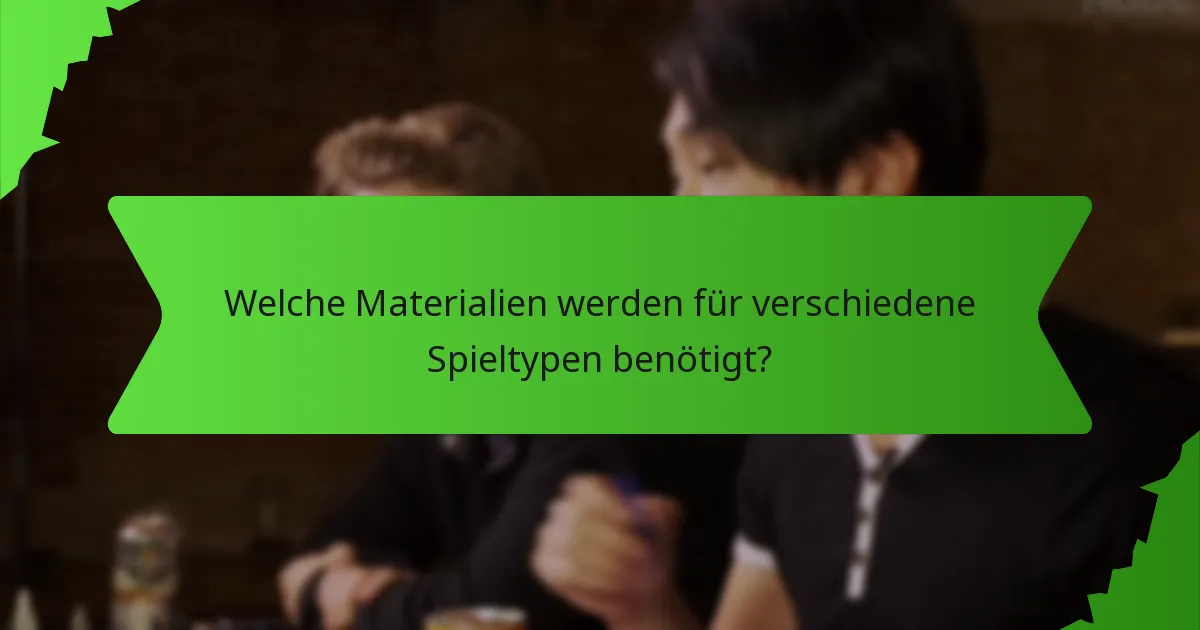 Welche Materialien werden für verschiedene Spieltypen benötigt?