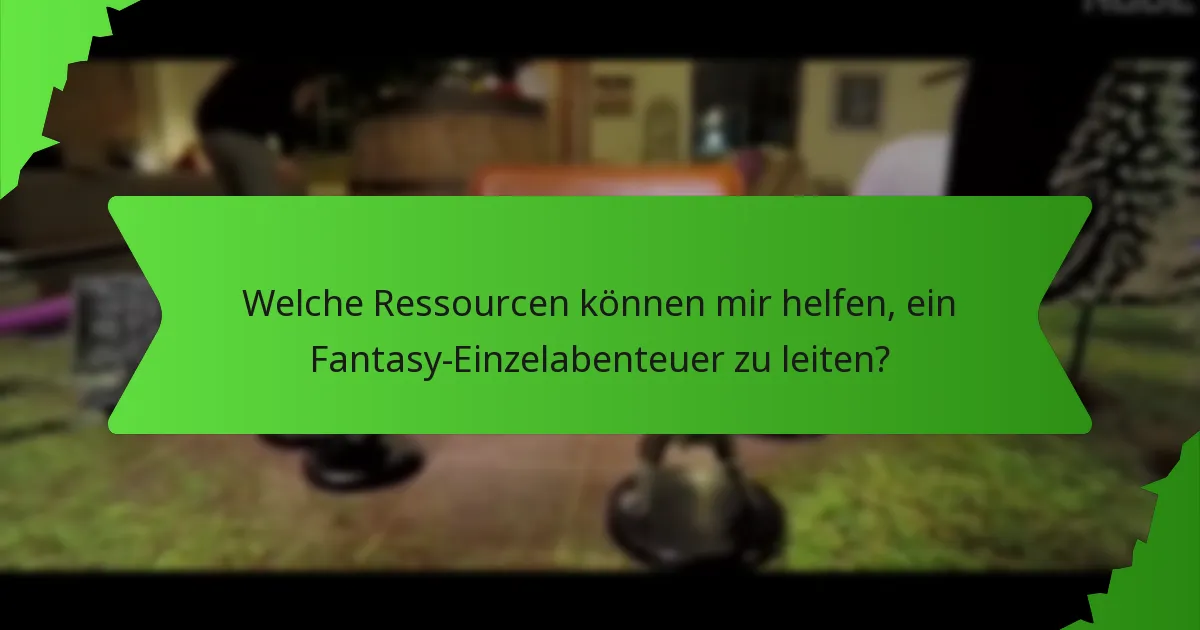 Welche Ressourcen können mir helfen, ein Fantasy-Einzelabenteuer zu leiten?