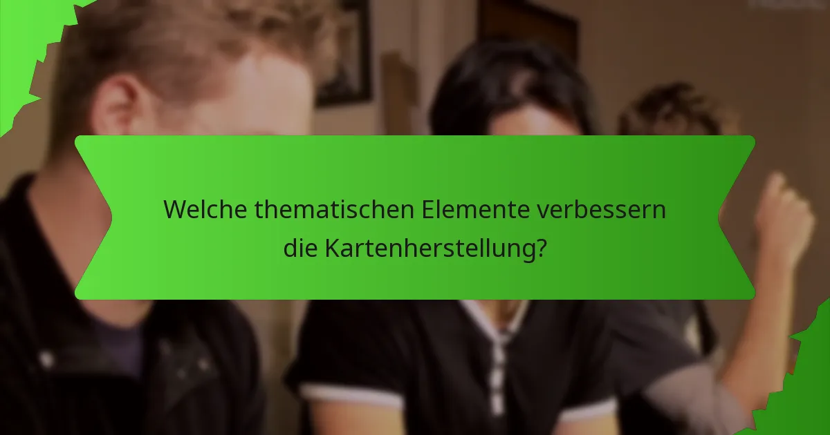 Welche thematischen Elemente verbessern die Kartenherstellung?