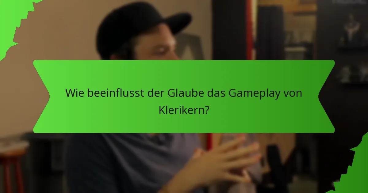 Wie beeinflusst der Glaube das Gameplay von Klerikern?