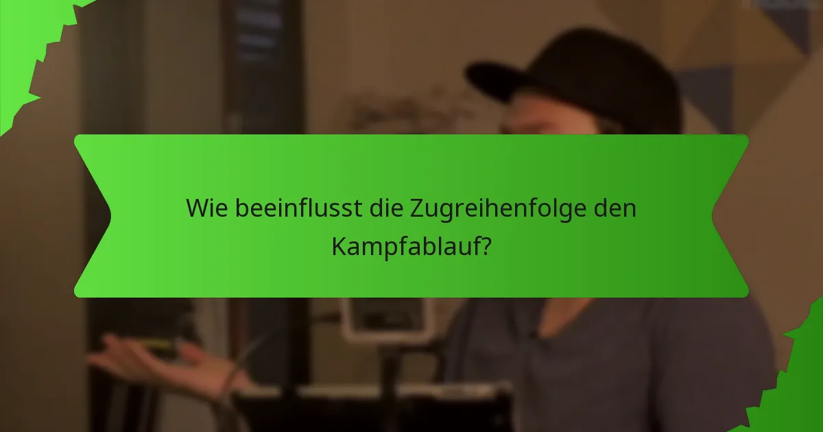 Wie beeinflusst die Zugreihenfolge den Kampfablauf?