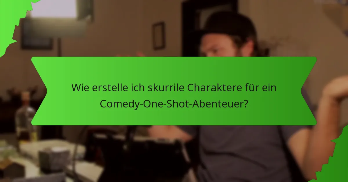 Wie erstelle ich skurrile Charaktere für ein Comedy-One-Shot-Abenteuer?