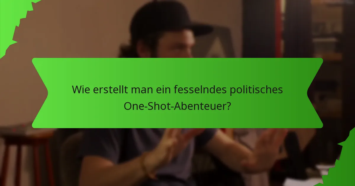 Wie erstellt man ein fesselndes politisches One-Shot-Abenteuer?