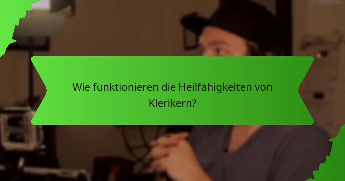Wie funktionieren die Heilfähigkeiten von Klerikern?