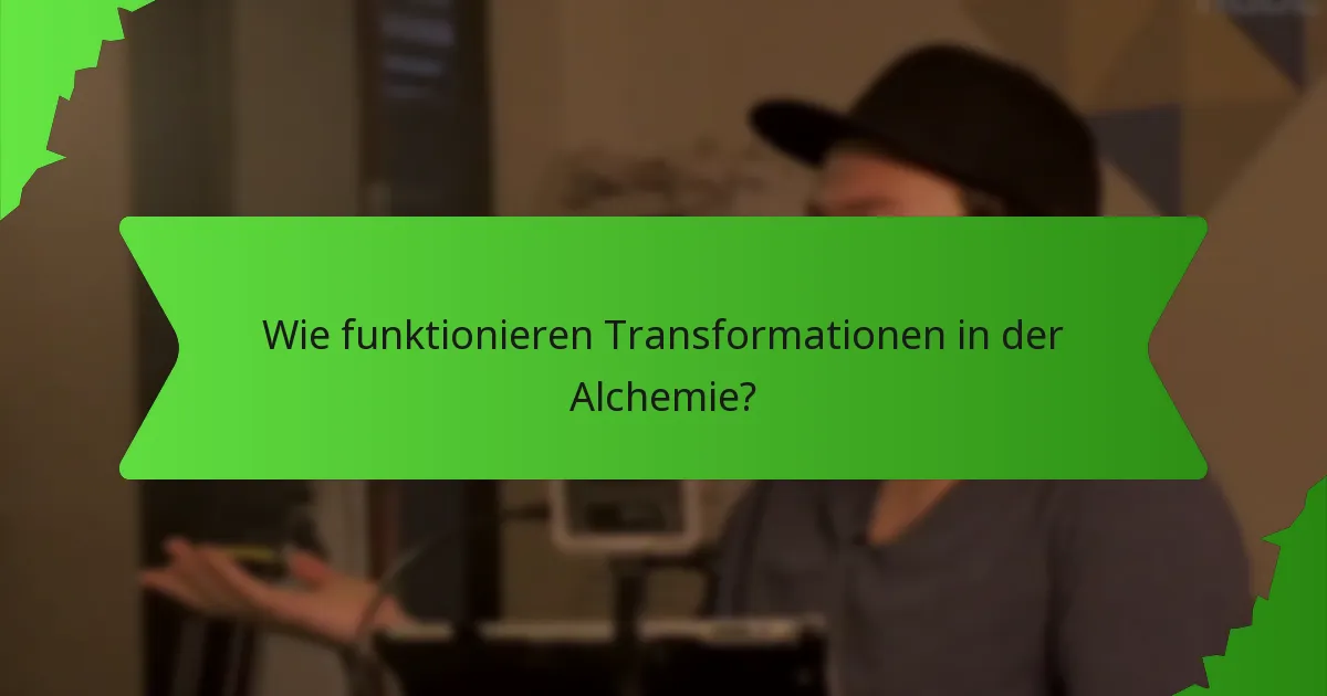 Wie funktionieren Transformationen in der Alchemie?