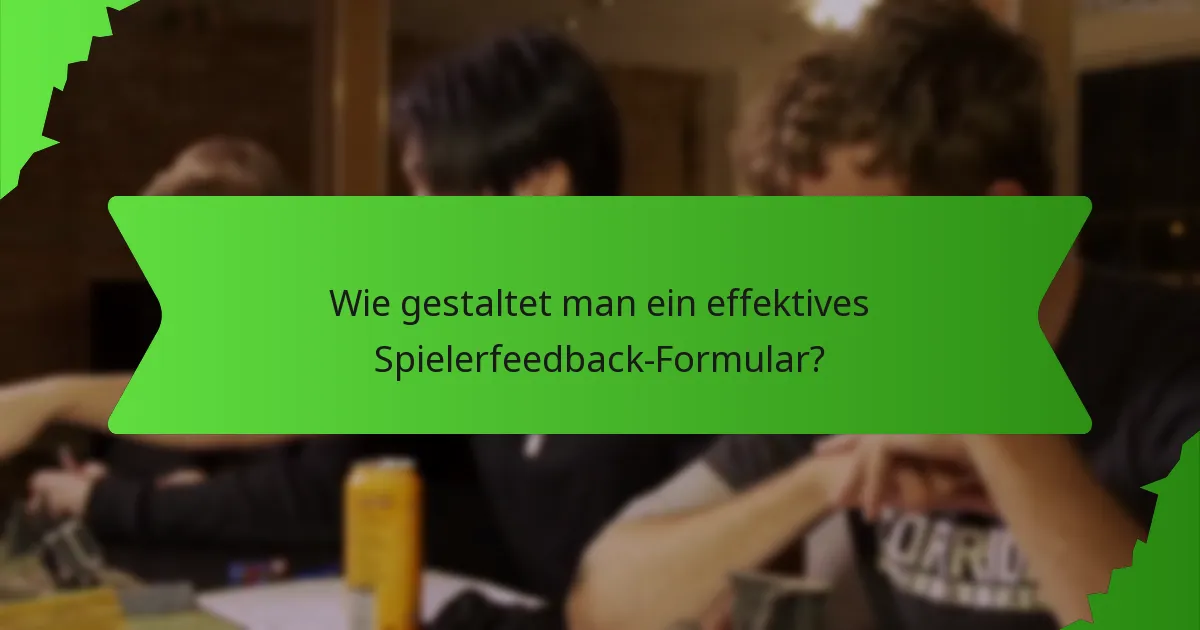 Wie gestaltet man ein effektives Spielerfeedback-Formular?