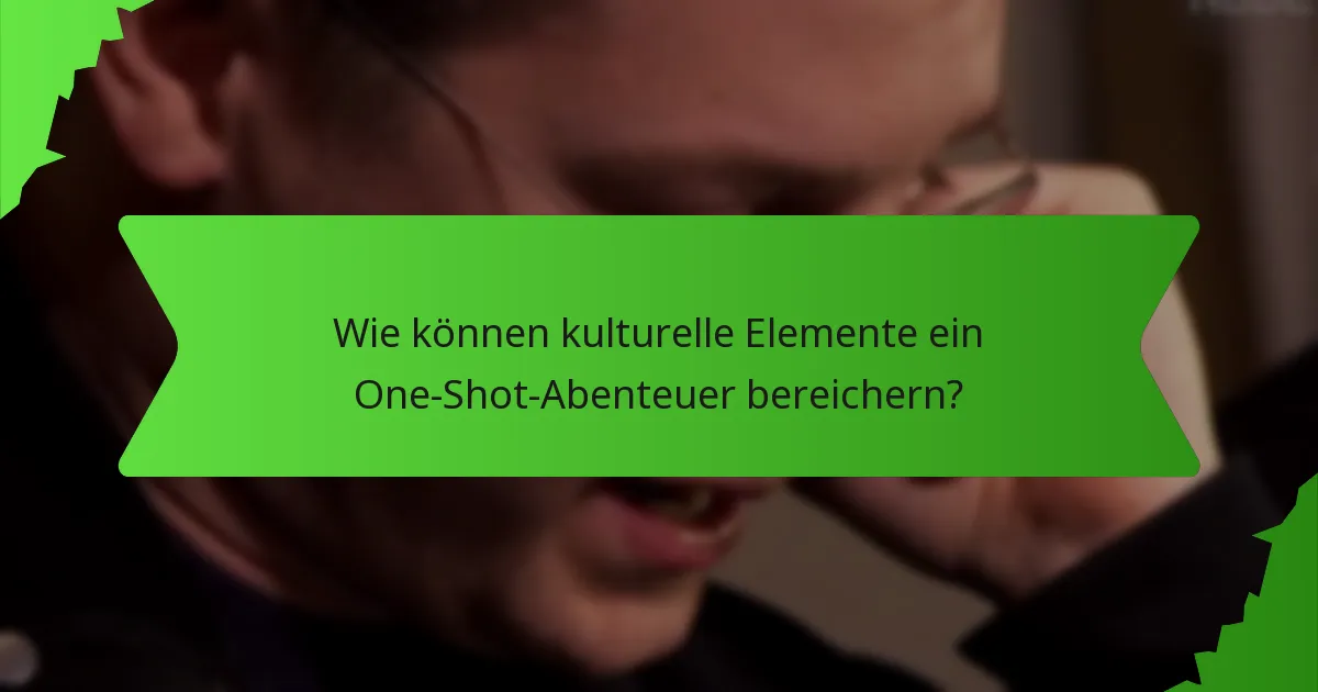 Wie können kulturelle Elemente ein One-Shot-Abenteuer bereichern?