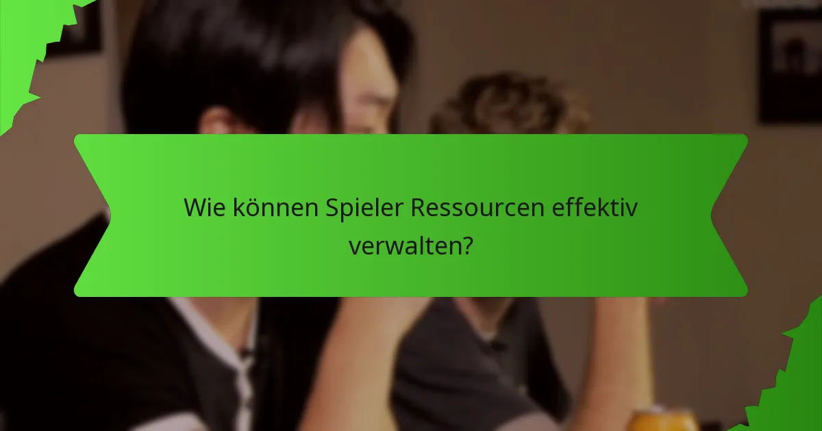 Wie können Spieler Ressourcen effektiv verwalten?