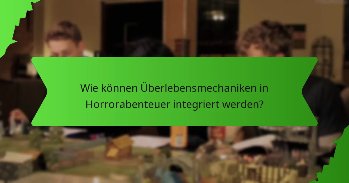 Wie können Überlebensmechaniken in Horrorabenteuer integriert werden?