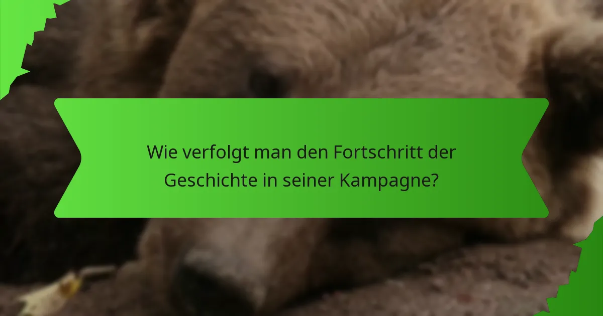 Wie verfolgt man den Fortschritt der Geschichte in seiner Kampagne?